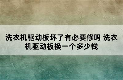 洗衣机驱动板坏了有必要修吗 洗衣机驱动板换一个多少钱